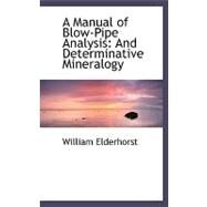 A Manual of Blow-pipe Analysis: And Determinative Mineralogy by Elderhorst, William, 9780554496559