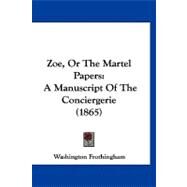 Zoe, or the Martel Papers : A Manuscript of the Conciergerie (1865) by Frothingham, Washington, 9781120056559