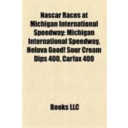 Nascar Races at Michigan International Speedway : Michigan International Speedway, Heluva Good! Sour Cream Dips 400, Carfax 400 by , 9781155566559