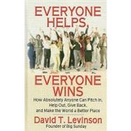 Everyone Helps, Everyone Wins : How Absolutely Anyone Can Pitch in, Help Out, Give Back, and Make the World a Better Place by Levinson, David T., 9781410436559