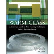 Warm Glass A Complete Guide to Kiln-Forming Techniques: Fusing  Slumping  Casting by Beveridge, Philippa; Domenech, Ignasi; Pacual, Eva, 9781579906559