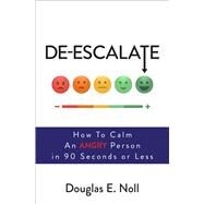 De-Escalate How to Calm an Angry Person in 90 Seconds or Less by Noll, Douglas E., 9781582706559