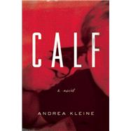 Calf A Novel by Kleine, Andrea, 9781593766559