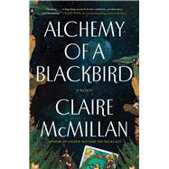 Alchemy of a Blackbird A Novel by McMillan, Claire, 9781668006559
