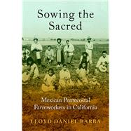 Sowing the Sacred Mexican Pentecostal Farmworkers in California by Barba, Lloyd Daniel, 9780197516560
