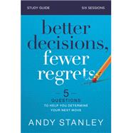 Better Decisions, Fewer Regrets by Stanley, Andy, 9780310126560