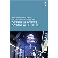 Designing Robots, Designing Humans by Hasse; Cathrine, 9780415786560