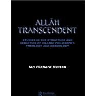Allah Transcendent: Studies in the Structure and Semiotics of Islamic Philosophy, Theology and Cosmology by Netton,Ian Richard, 9781138176560