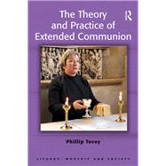 The Theory and Practice of Extended Communion by Tovey,Phillip, 9781138246560