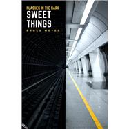Sweet Things Flashes in The Dark by Meyer, Bruce, 9781771616560
