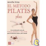 El metodo pilates plus / Jennifer Kries' Pilates Plus Method: Una combinacion unica de yoga, dance y pilates para la salud del cuerpo y de la mente /  The Unique Combination of Yoga, Dance and Pilates by Kries, Jennifer, 9788479276560