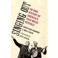 Singing Out An Oral History of America's Folk Music Revivals by Dunaway, David King; Beer, Molly, 9780199896561