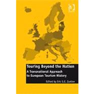 Touring Beyond the Nation: A Transnational Approach to European Tourism History by Zuelow,Eric G.E., 9780754666561