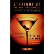 Straight Up or On the Rocks The Story of the American Cocktail by Grimes, William, 9780865476561