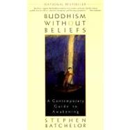 Buddhism Without Beliefs : A Contemporary Guide to Awakening by Batchelor, Stephen (Author), 9781573226561