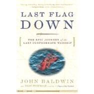 Last Flag Down The Epic Journey of the Last Confederate Warship by Baldwin, John; Powers, Ron, 9780307236562