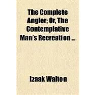 The Complete Angler by Walton, Izaak, 9780217756563