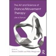 The Art and Science of Dance/Movement Therapy: Life is Dance by Chaiklin; Sharon, 9780415996563