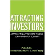 Attracting Investors A Marketing Approach to Finding Funds for Your Business by Kotler, Philip; Kartajaya, Hermawan; Young, S. David, 9780471646563