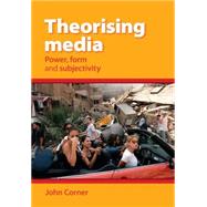 Theorising Media Power, Form and Subjectivity by Corner, John, 9780719096563