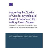 Measuring the Quality of Care for Psychological Health Conditions in the Military Health System Candidate Quality Measures for Posttraumatic Stress Disorder and Major Depressive Disorder by Hepner, Kimberly A.; Roth, Carol P.; Farris, Coreen; Sloss, Elizabeth M.; Martsolf, Grant R.; Pincus, Harold Alan; Watkins, Katherine E.; Epley, Caroline; Mandel, Daniel; Hosek, Susan D.; Farmer, Carrie M., 9780833086563