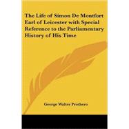 The Life Of Simon De Montfort Earl Of Leicester With Special Reference To The Parliamentary History Of His Time by Prothero, George Walter, 9781417946563