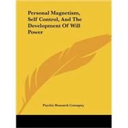 Personal Magnetism, Self Control, and the Development of Will Power by Psychic Research Comapny, Research Comap, 9781425316563