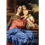 Politics, Transgression, and Representation at the Court of Charles II by Edited by Julia Marciari Alexander and Catharine MacLeod; With essays by Tim Har, 9780300116564