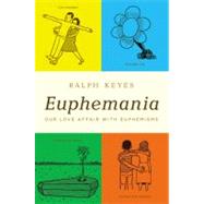 Euphemania Our Love Affair with Euphemisms by Keyes, Ralph, 9780316056564