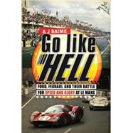 Go Like Hell : Ford, Ferrari, and Their Battle for Speed and Glory at le Mans by Baime, A. J., 9780547416564