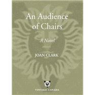 An Audience of Chairs by Clark, Joan, 9780676976564