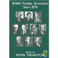 British Foreign Secretaries Since 1974 by Theakston,Kevin, 9780714656564
