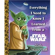 Everything I Need to Know I Learned From a Star Wars Little Golden Book (Star Wars) by Smith, Geof; Kennett, Chris; Batson, Alan, 9780736436564