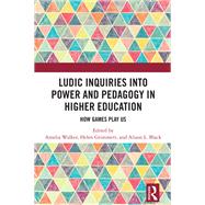 Ludic Inquiries Into Power and Pedagogy in Higher Education by Amelia Walker, 9781032586564