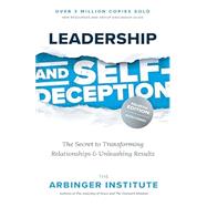 Leadership and Self-Deception: The Secret to Transforming Relationships and Unleashing Results by The Arbinger Institute, 9781523006564