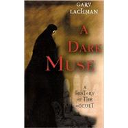 A Dark Muse A History of the Occult by Lachman, Gary, 9781560256564