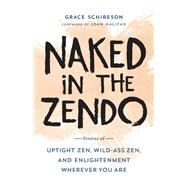 Naked in the Zendo Stories of Uptight Zen, Wild-Ass Zen, and Enlightenment Wherever You Are by Schireson, Grace; Halifax, Joan, 9781611806564
