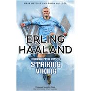 Erling Haaland Manchester City's Striking Viking by Metcalf, Mark; Mullock, Simon, 9781801506564