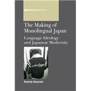 The Making of Monolingual Japan Language Ideology and Japanese Modernity by Heinrich, Patrick, 9781847696564