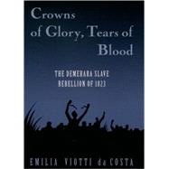 Crowns of Glory, Tears of Blood The Demerara Slave Rebellion of 1823 by da Costa, Emilia Viotti, 9780195106565