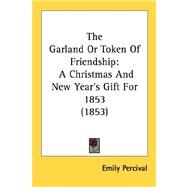 Garland or Token of Friendship : A Christmas and New Year's Gift For 1853 (1853) by Percival, Emily, 9780548876565