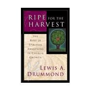 Ripe for Harvest : The Role of Spiritual Awakening in Church Growth by Drummond, Lewis A., 9780805416565