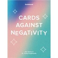 Cards Against Negativity (Guidebook + Card Set) A Guidebook and Cards to Manifest Positivity by Davies, Kim; Knightsmith, Pooky, 9781419766565