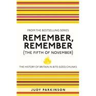Remember, Remember (The Fifth of November) The History of Britain in Bite-Sized Chunks by Parkinson, Judy, 9781843176565