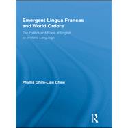 Emergent Lingua Francas and World Orders : The Politics and Place of English As a World Language by Chew, Phyllis Ghim Lian, 9780203866566