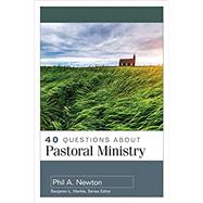 40 Questions about Pastoral Ministry by Newton, Phil A, 9780825446566