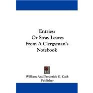Entries : Or Stray Leaves from A Clergyman's Notebook by William and Frederick G. Cash Publisher,, 9781432696566