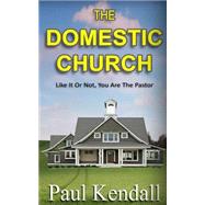 The Domestic Church by Kendall, Paul S., 9781508546566