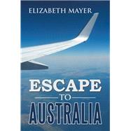 Escape to Australia by Mayer, Elizabeth, 9781543406566
