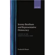 Jeremy Bentham and Representative Democracy A Study of the Constitutional Code by Rosen, Frederick, 9780198226567